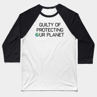 Earth Day Guilty Of Protecting Our Planet Climate Change Global Warming Baseball T-Shirt